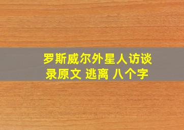 罗斯威尔外星人访谈录原文 逃离 八个字